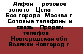Айфон 6s розовое золото › Цена ­ 5 000 - Все города, Москва г. Сотовые телефоны и связь » Продам телефон   . Новгородская обл.,Великий Новгород г.